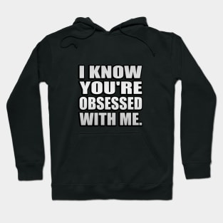 I know you're obsessed with me Hoodie